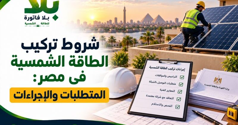 شروط تركيب الطاقة الشمسية في مصر: المتطلبات والإجراءات شروط تركيب الطاقة الشمسية في مصر